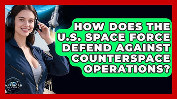 How Does the U.S. Space Force Defend Against Counterspace Operations? | Warriors In Space
