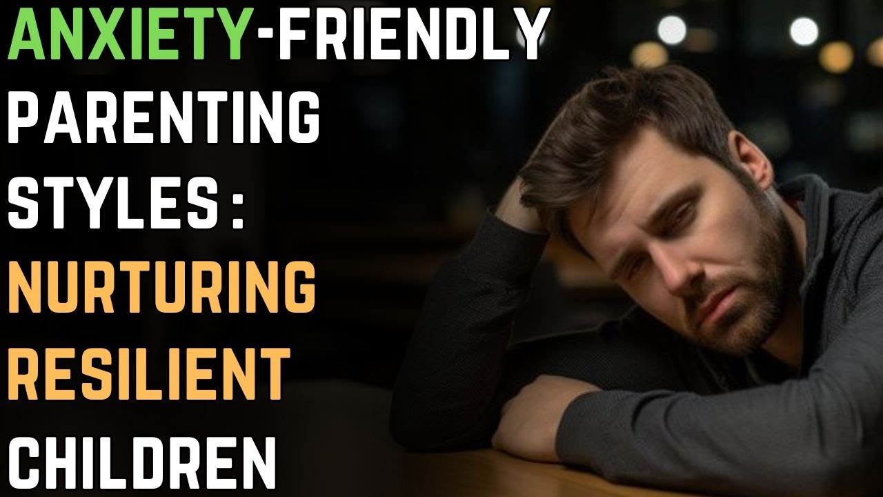 Anxiety-Friendly Parenting Styles: Nurturing Resilient Children | Anxiety Disorder 113