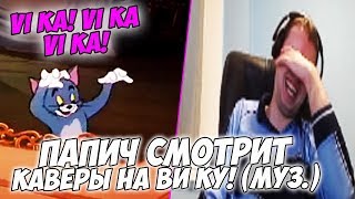 ПАПИЧ СМОТРИТ КАВЕРЫ НА ВИКУ! (МУЗЫКУ)