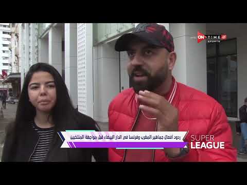 سوبر ليج - ردود أفعال جماهير المغرب وفرنسا في الدار البيضاء قبل مواجهة المنتخبين