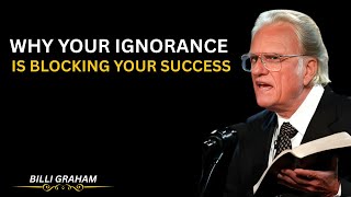 WHY YOUR IGNORANCE IS BLOCKING YOUR SUCCESS | BILLI GRAHAM MOTIVATIONAL SPEECH