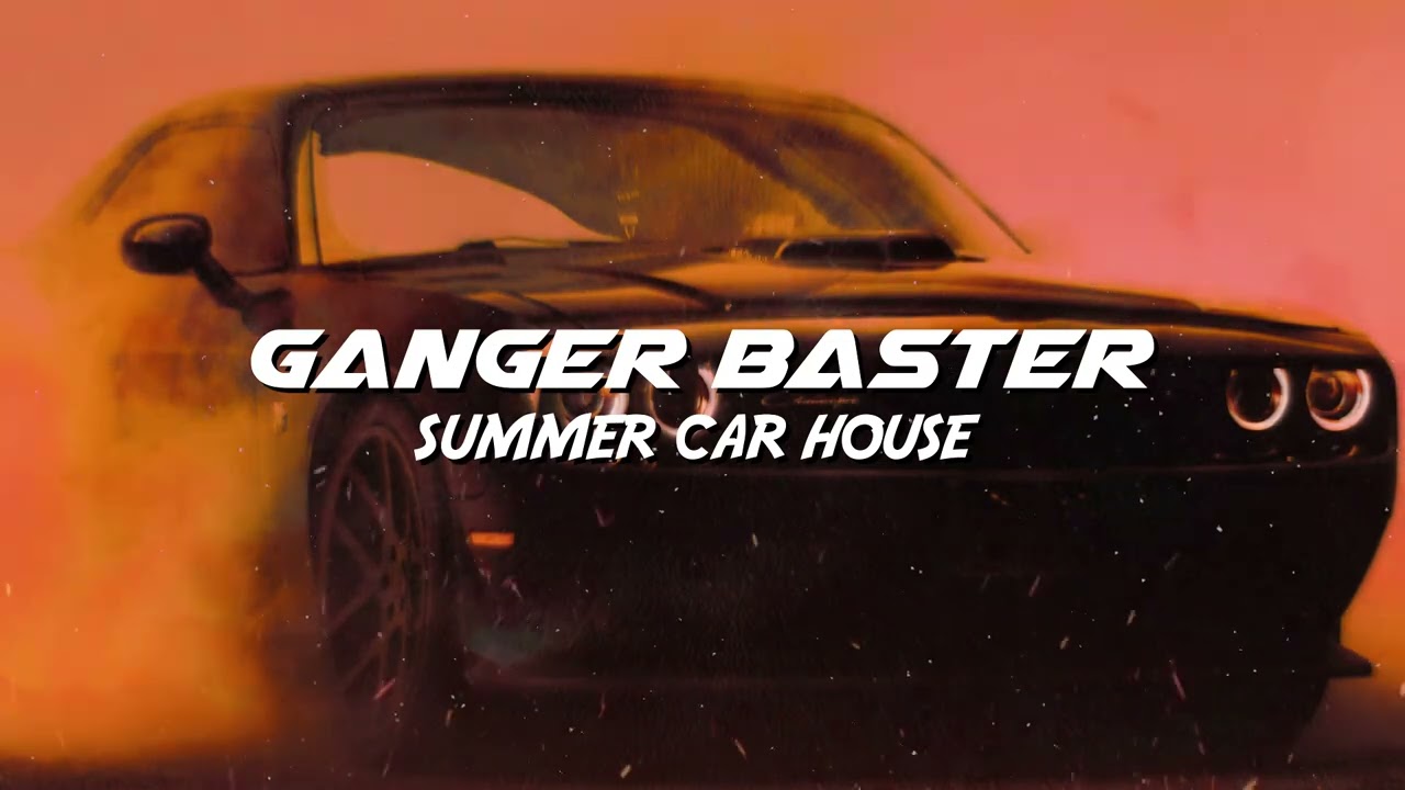 Ganger Baster - Summer Car House  (Future Car Bass)