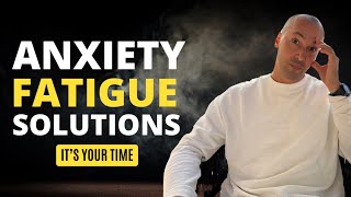 How To Deal With Anxiety Fatigue, IT'S YOUR TIME!