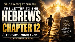 Hebrews 12 Explained | Our Longest Chapter Breakdown Yet: Fix Your Eyes on Jesus