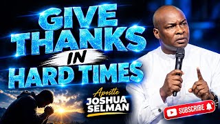 LEARN TO ALWAYS GIVE THANKS IN HARD TIMES -APOSTLE JOSHUA SELMAN