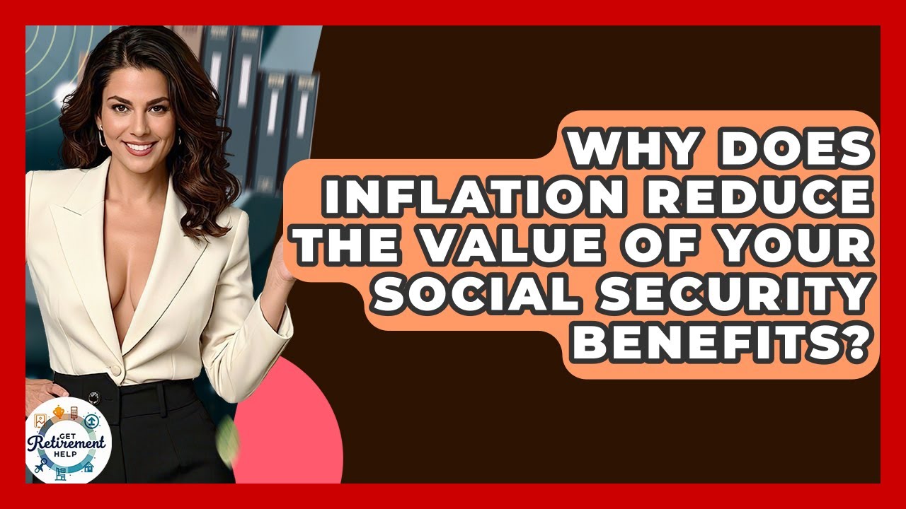 Why Does Inflation Reduce The Value Of Your Social Security Benefits? - Get Retirement Help