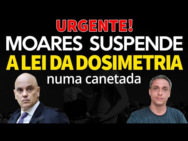 URGENTE!!! MOARES SUSPENDE A LEI DA DOSIMETRIA numa canetada
