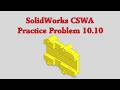 SolidWorks CSWA Practice Problem 10.10 (10.10A, 10.10B, and 10.10C)