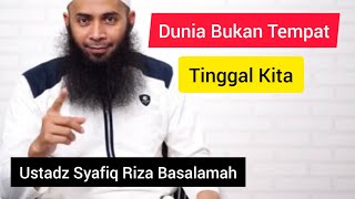 Dunia bukan untuk tempat tinggal kita || Ustadz Syafiq Riza Basalamah