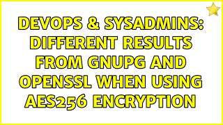 Celebrity DevOps & SysAdmins: Different results from GnuPG and OpenSSL when using AES256 encryption Profile