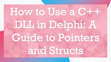 How to Use a C+ +  DLL in Delphi: A Guide to Pointers and Structs