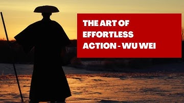 The Art of Effortless Action | How Wu Wei Can Help You Achieve Harmony and Success