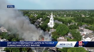Off-duty firefighter jumps in to help during Nantucket inn fire