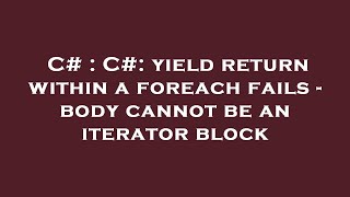 C# : C#: yield return within a foreach fails - body cannot be an iterator block