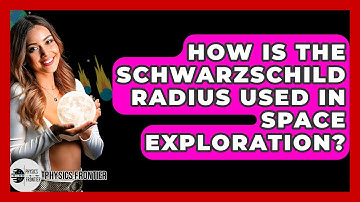How Is The Schwarzschild Radius Used In Space Exploration? - Physics Frontier