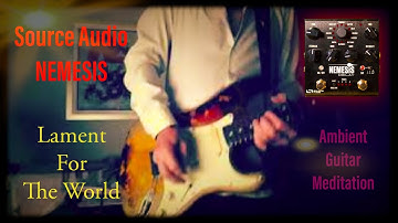 Lament for the world - an ambient guitar meditation featuring the Source Audio Nemesis.