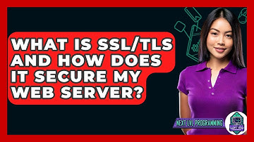 What Is SSL/TLS And How Does It Secure My Web Server? - Next LVL Programming