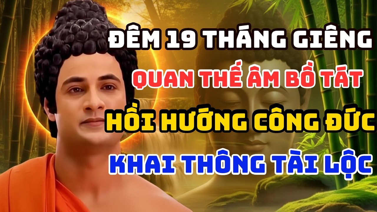ĐÊM 19 THÁNG GIÊNG | NGÀY VÍA QUAN THẾ ÂM BỒ TÁT | NGHI THỨC HỒI HƯỚNG CÔNG ĐỨC KHAI THÔNG TÀI LỘC