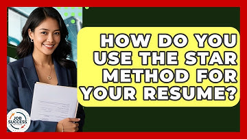 How Do You Use The STAR Method For Your Resume? - Job Success Network