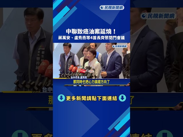 中聯致癌油案延燒! 蔣萬安.盧秀燕等4首長齊聚閉門會議－民視新聞
