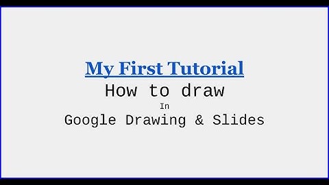 My First Tutorial: on how to draw in Google Drawing/Slides.