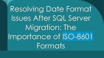 Resolving Date Format Issues After SQL Server Migration: The Importance of ISO-8601 Formats