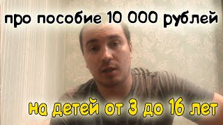 Новое пособие 10 тыс. рублей на детей от 3 до 16 лет - что известно на данный момент?