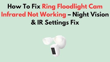 How To Fix Ring Floodlight Cam Infrared Not Working – Night Vision & IR Settings Fix