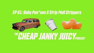 The Cheap, Janky, and Juicy Podcast EP01 | Baby Pen*ses +Strip Mall Strippers
