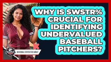Why Is SwStr% Crucial For Identifying Undervalued Baseball Pitchers? - Baseball Statistics Vault