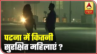 ABP News Investigates If Patna Is Safe For Women | ABP News
