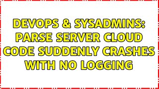 Famous DevOps & SysAdmins: Parse server cloud code suddenly crashes with no logging Wealth