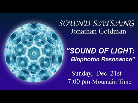 Sound Satsang with Jonathan Goldman: LIGHT OF SOUND: Biophoton Resonance -December 2025