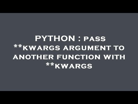 PYTHON : pass **kwargs argument to another function with **kwargs