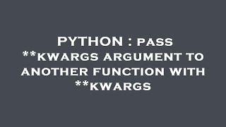 PYTHON : pass **kwargs argument to another function with **kwargs