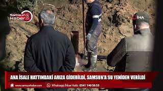 Ana Isale Hattındaki Arıza Giderildi, Samsuna Su Yeniden Verildi