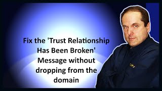 Fix the 'Trust Relationship Has Been Broken' Message without dropping from the domain