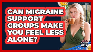 Can Migraine Support Groups Make You Feel Less Alone? - Headache and Migraine Help