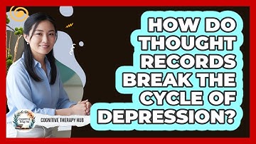 How Do Thought Records Break The Cycle Of Depression? - Cognitive Therapy Hub
