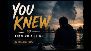You Knew - I Gave You All I Had | Original Heartbreak Song