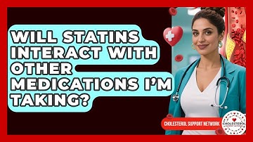 Will Statins Interact With Other Medications I’m Taking? - Cholesterol Support Network