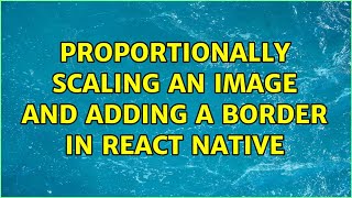 Proportionally scaling an image and adding a border in React Native (3 Solutions!!)