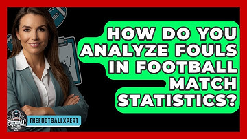 How Do You Analyze Fouls In Football Match Statistics? - The Football Xpert