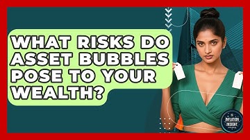 What Risks Do Asset Bubbles Pose To Your Wealth? - Inflation Insight Channel