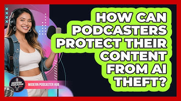 How Can Podcasters Protect Their Content From AI Theft? - Modern Podcaster Hub
