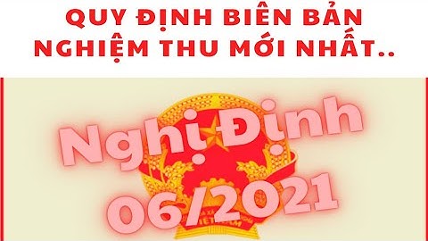 Quy định mới nhất về lập Biên Bản Nghiệm Thu Công Việc Xây Dựng theo nghị định 06-2021