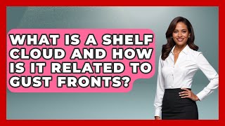 What Is A Shelf Cloud And How Is It Related To Gust Fronts? - High Stakes Jobs