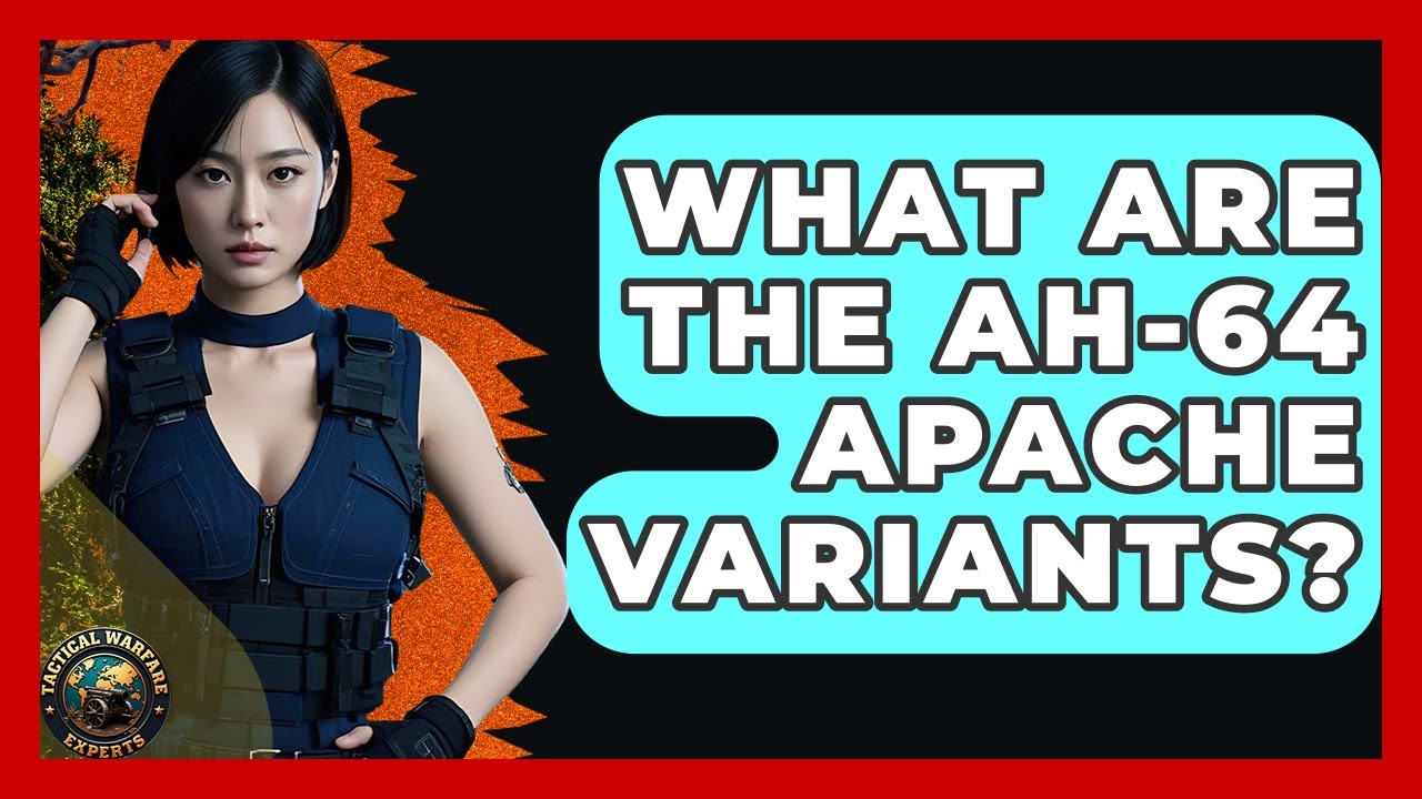 What Are The AH-64 Apache Variants? - Tactical Warfare Experts