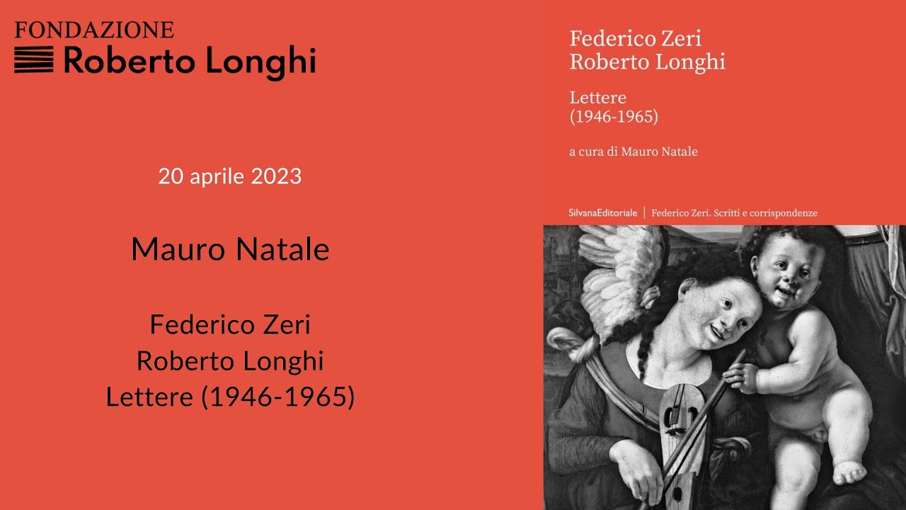 Mauro Natale presenta il volume “Federico Zeri - Roberto Longhi. Lettere (1946 - 1965)” 20 04 23