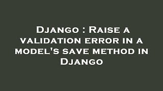 Django : Raise a validation error in a model's save method in Django